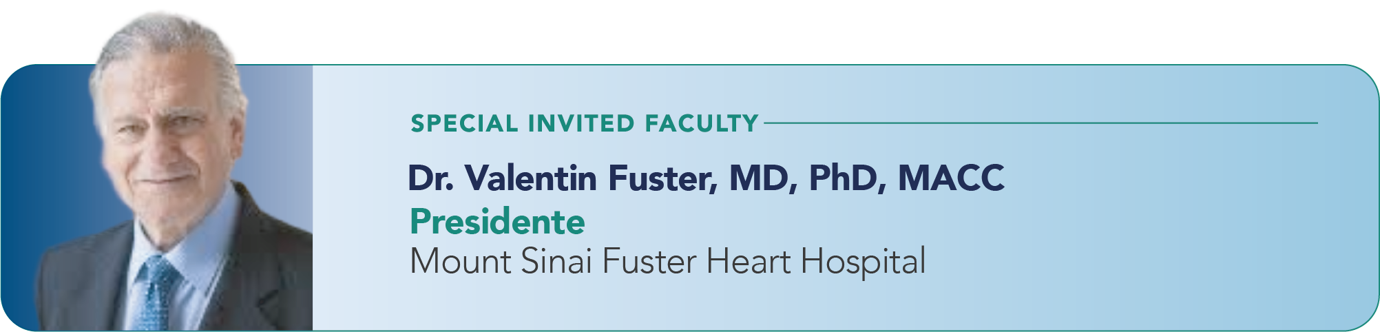 Dr. Valentin Fuster, MD, PhD, MACC — Special Invited Faculty. Presidente, Mount Sinai Fuster Heart Hospital.